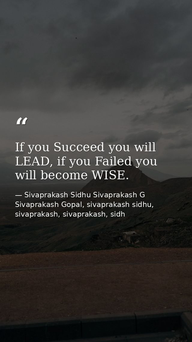 If you Succeed you will LEAD, if you Failed you will become WISE. — Sivaprakash Sidhu Sivaprakash G Sivaprakash Gopal, sivaprakash sidhu, sivaprakash, sivaprakash, sidh