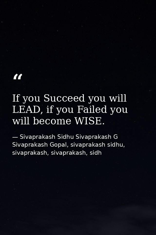 If you Succeed you will LEAD, if you Failed you will become WISE. — Sivaprakash Sidhu Sivaprakash G Sivaprakash Gopal, sivaprakash sidhu, sivaprakash, sivaprakash, sidh