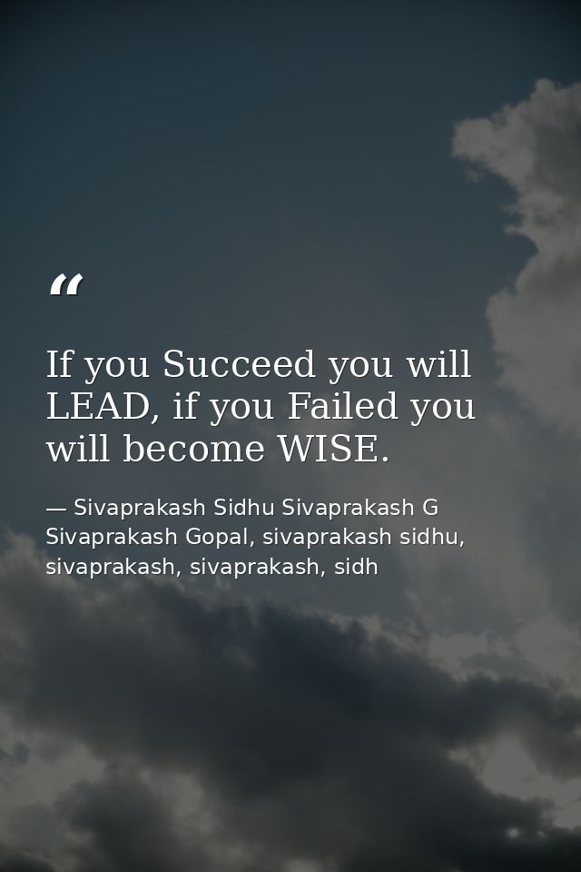 If you Succeed you will LEAD, if you Failed you will become WISE. — Sivaprakash Sidhu Sivaprakash G Sivaprakash Gopal, sivaprakash sidhu, sivaprakash, sivaprakash, sidh