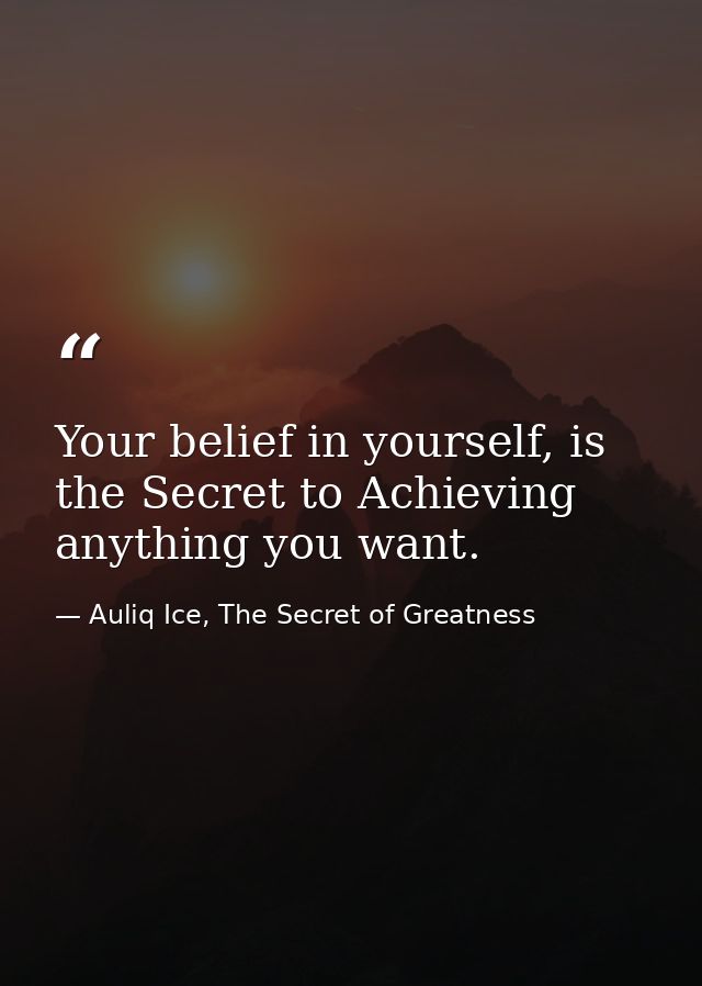 Your belief in yourself, is the Secret to Achieving anything you want. — Auliq Ice, The Secret of Greatness
