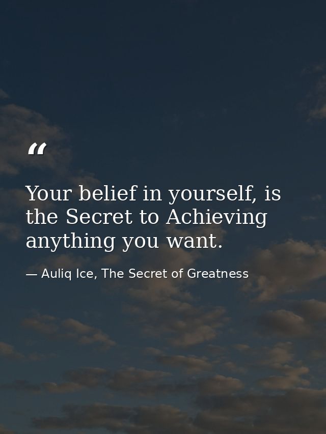 Your belief in yourself, is the Secret to Achieving anything you want. — Auliq Ice, The Secret of Greatness