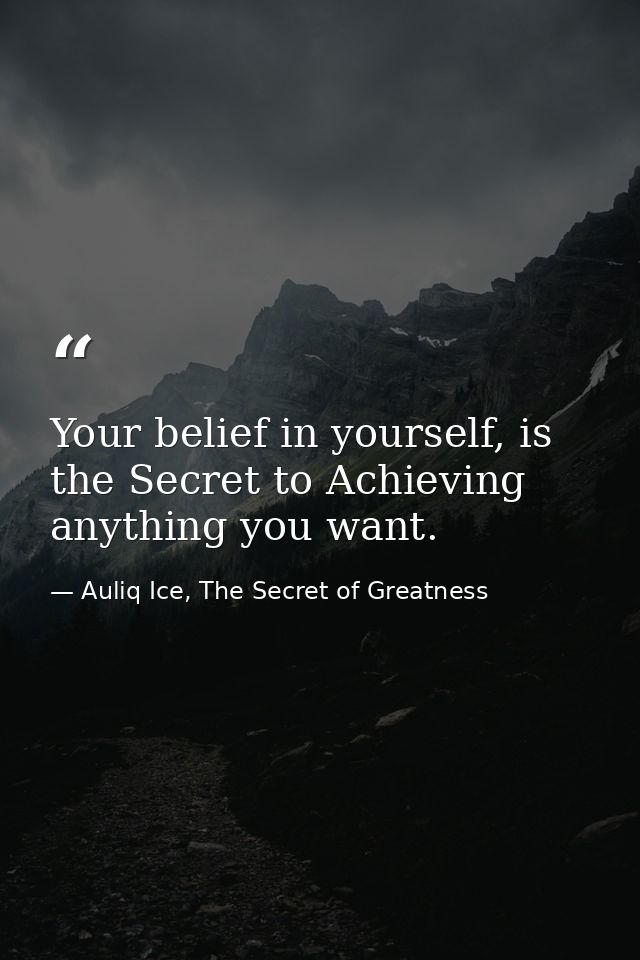 Your belief in yourself, is the Secret to Achieving anything you want. — Auliq Ice, The Secret of Greatness