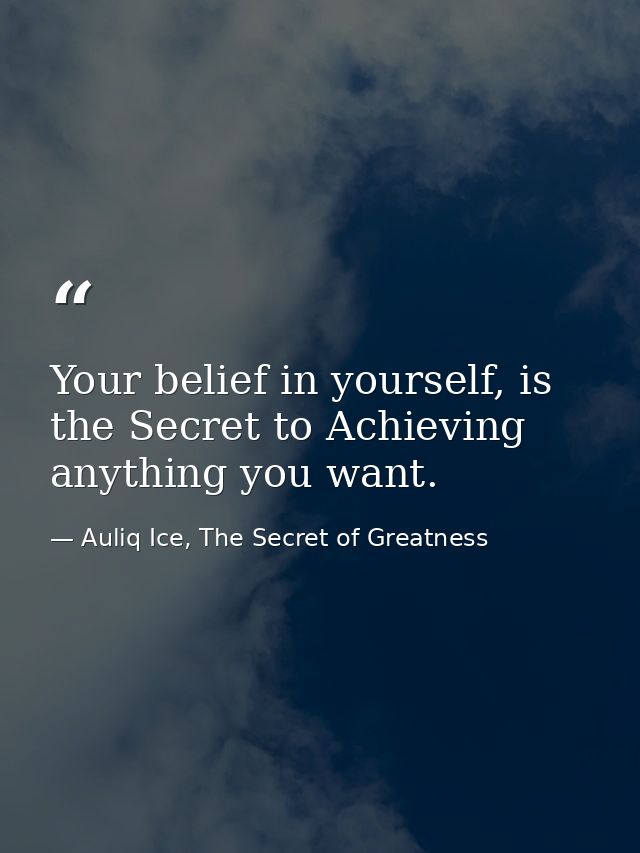 Your belief in yourself, is the Secret to Achieving anything you want. — Auliq Ice, The Secret of Greatness