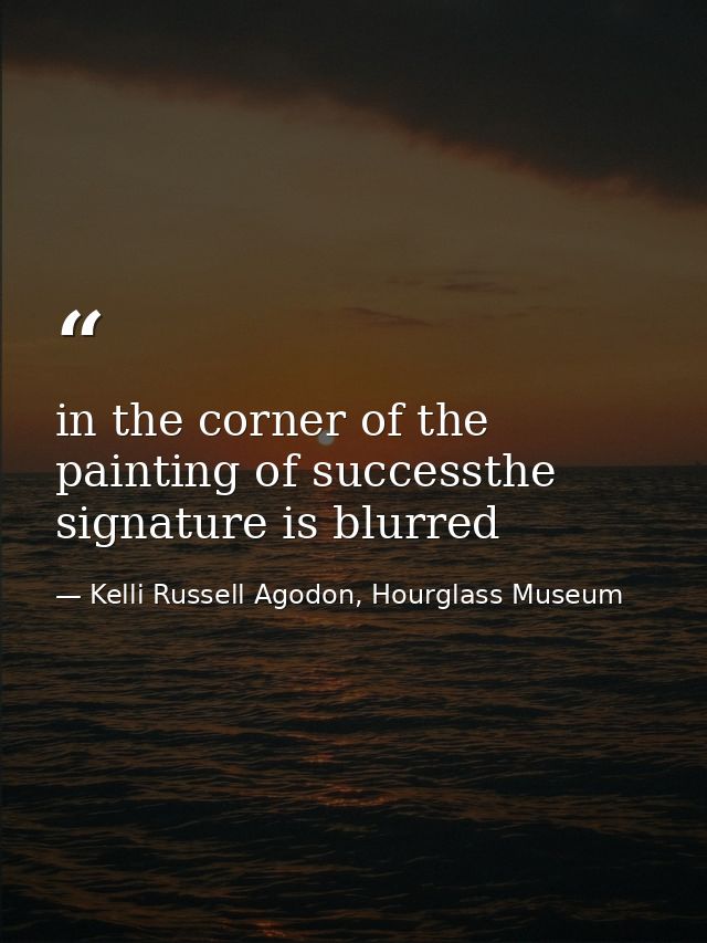 in the corner of the painting of successthe signature is blurred — Kelli Russell Agodon, Hourglass Museum