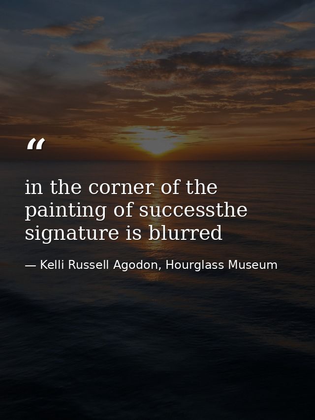 in the corner of the painting of successthe signature is blurred — Kelli Russell Agodon, Hourglass Museum
