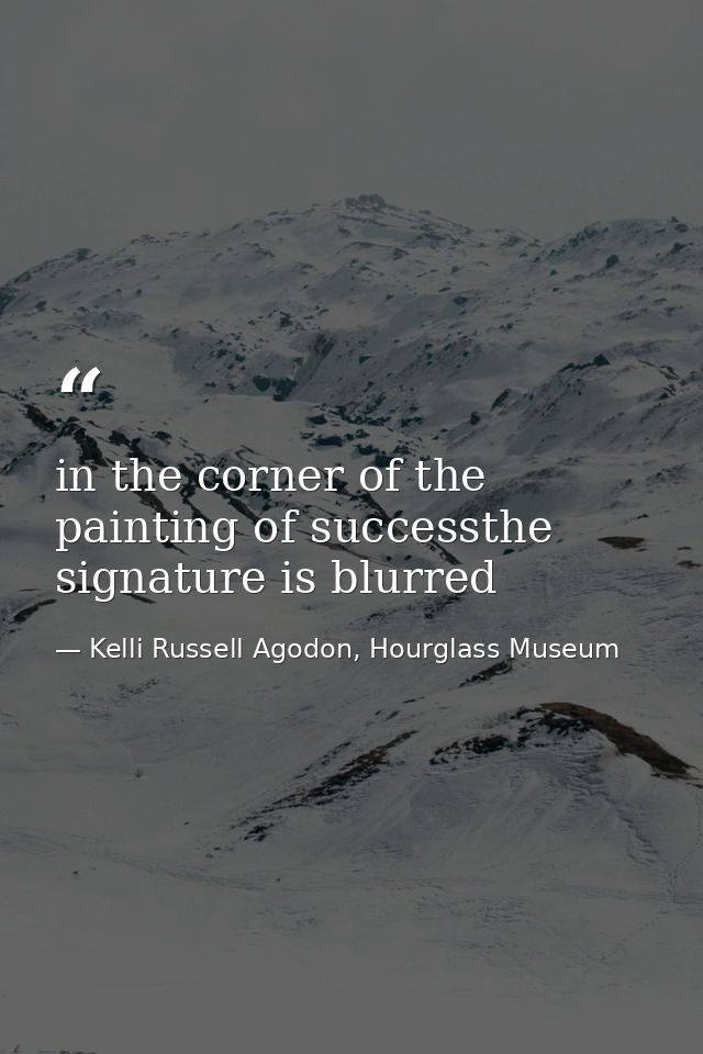 in the corner of the painting of successthe signature is blurred — Kelli Russell Agodon, Hourglass Museum