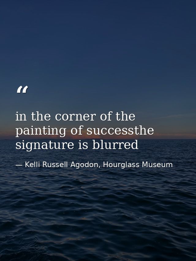 in the corner of the painting of successthe signature is blurred — Kelli Russell Agodon, Hourglass Museum