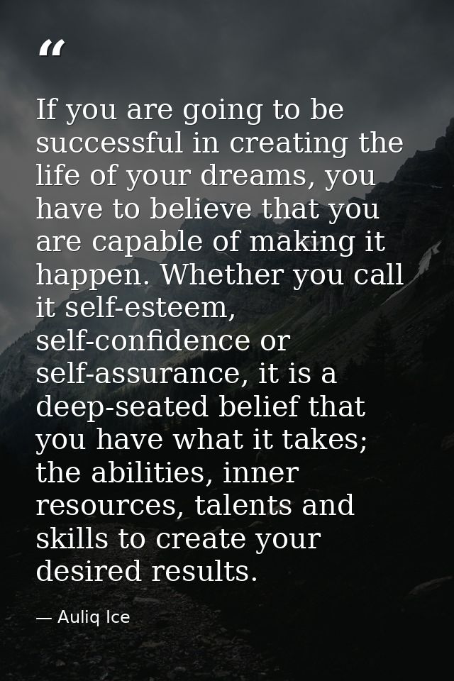 If you are going to be successful in creating the life of your dreams, you have to believe that you are capable of makin — Auliq Ice