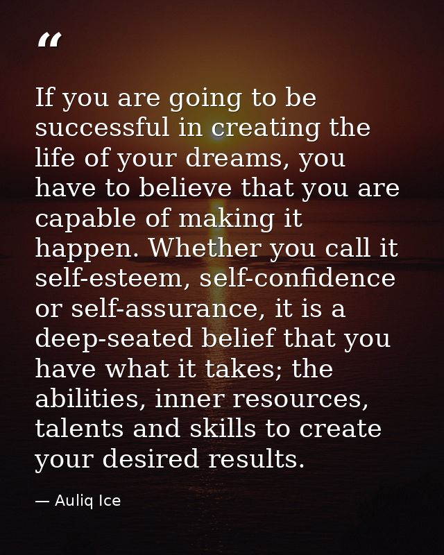 If you are going to be successful in creating the life of your dreams, you have to believe that you are capable of makin — Auliq Ice