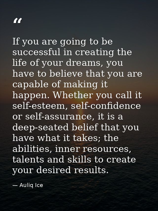 If you are going to be successful in creating the life of your dreams, you have to believe that you are capable of makin — Auliq Ice