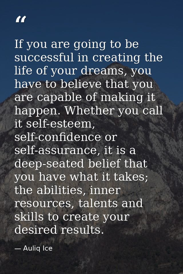 If you are going to be successful in creating the life of your dreams, you have to believe that you are capable of makin — Auliq Ice