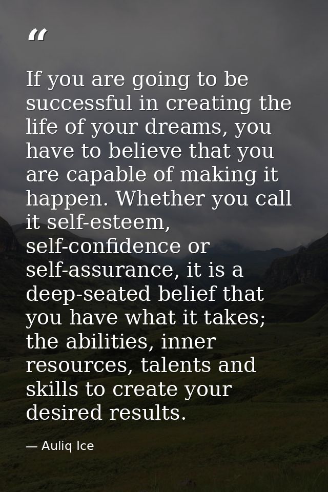 If you are going to be successful in creating the life of your dreams, you have to believe that you are capable of makin — Auliq Ice