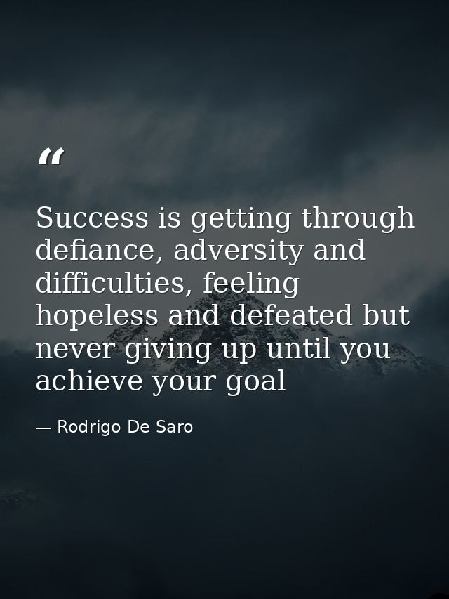 Success is getting through defiance, adversity and difficulties, feeling hopeless and defeated but never giving up until — Rodrigo De Saro