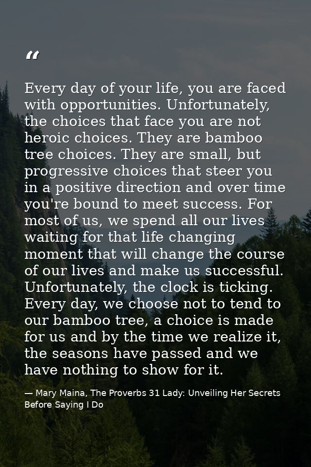Every day of your life, you are faced with opportunities. Unfortunately, the choices that face you are not heroic choice — Mary Maina, The Proverbs 31 Lady: Unveiling Her Secrets Before Saying I Do