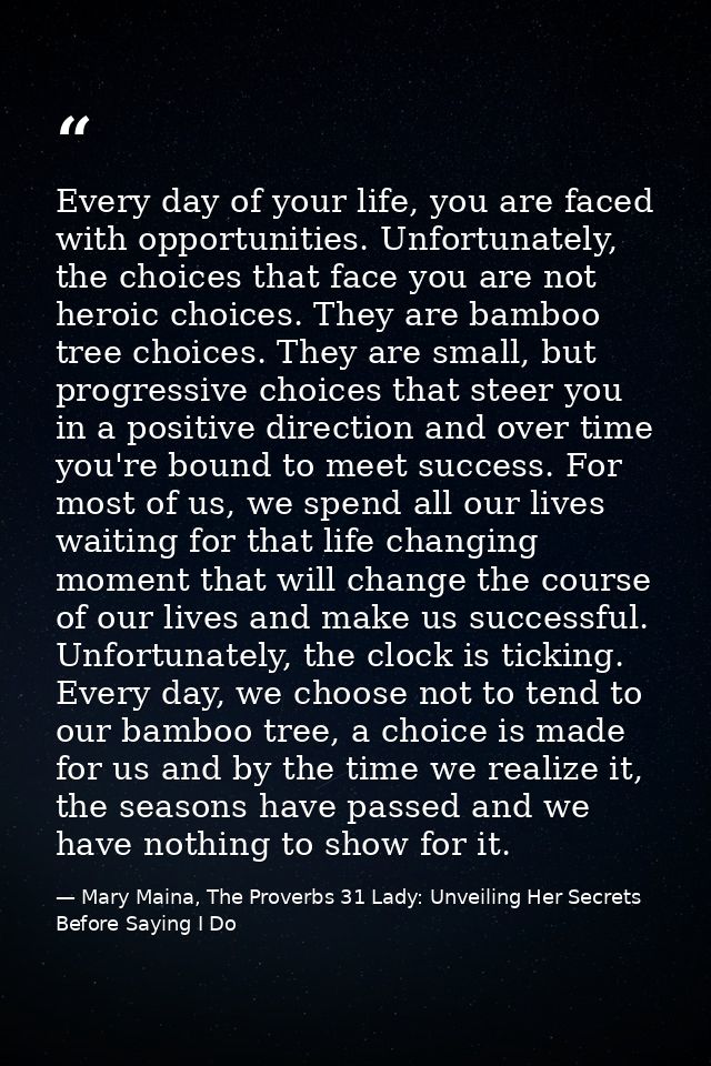 Every day of your life, you are faced with opportunities. Unfortunately, the choices that face you are not heroic choice — Mary Maina, The Proverbs 31 Lady: Unveiling Her Secrets Before Saying I Do