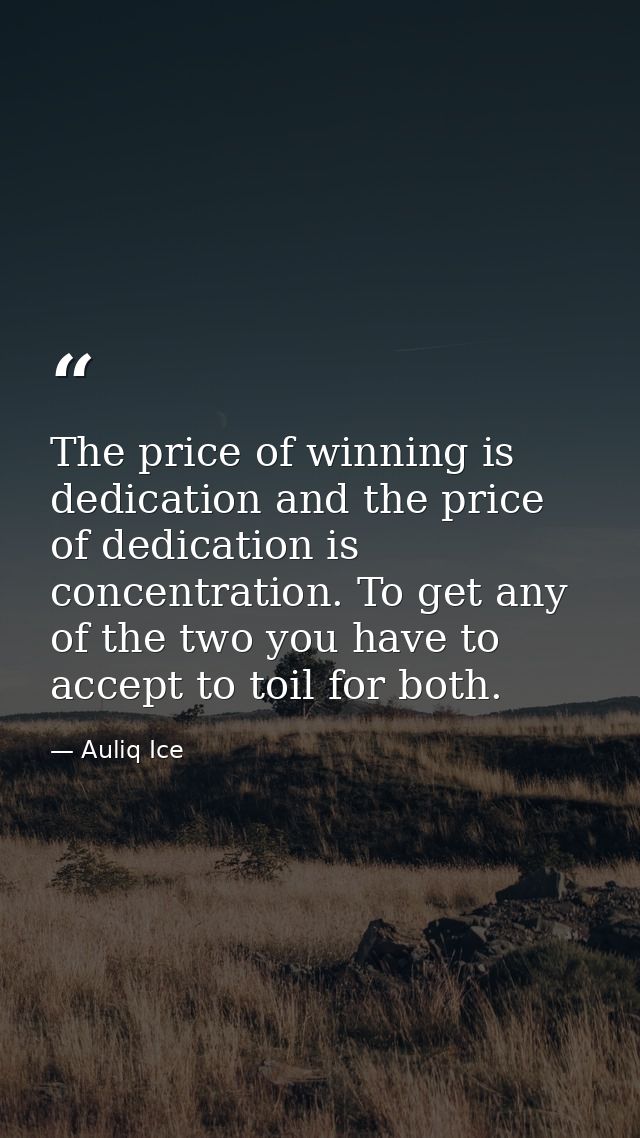 The price of winning is dedication and the price of dedication is concentration. To get any of the two you have to accep — Auliq Ice