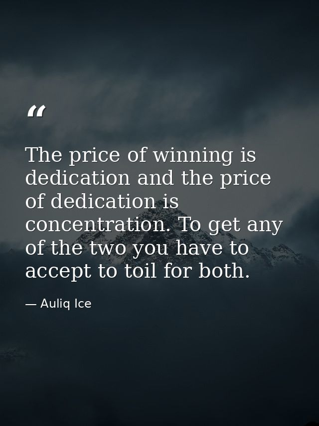 The price of winning is dedication and the price of dedication is concentration. To get any of the two you have to accep — Auliq Ice
