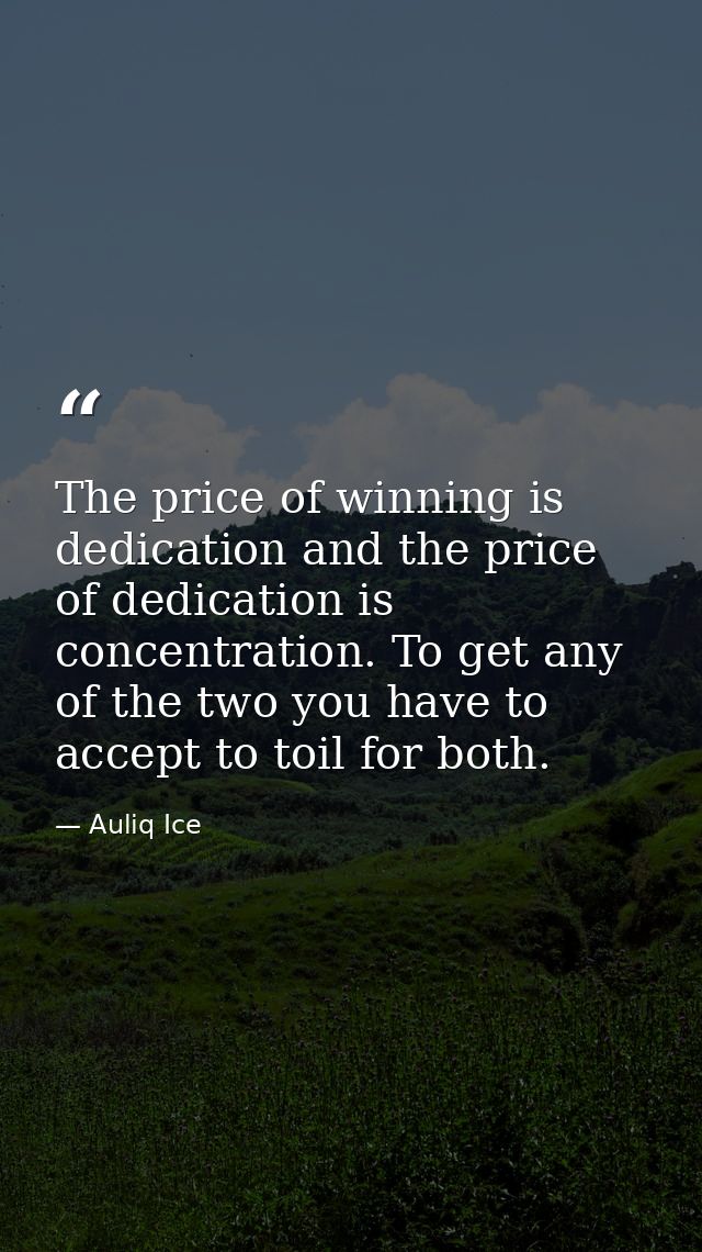The price of winning is dedication and the price of dedication is concentration. To get any of the two you have to accep — Auliq Ice