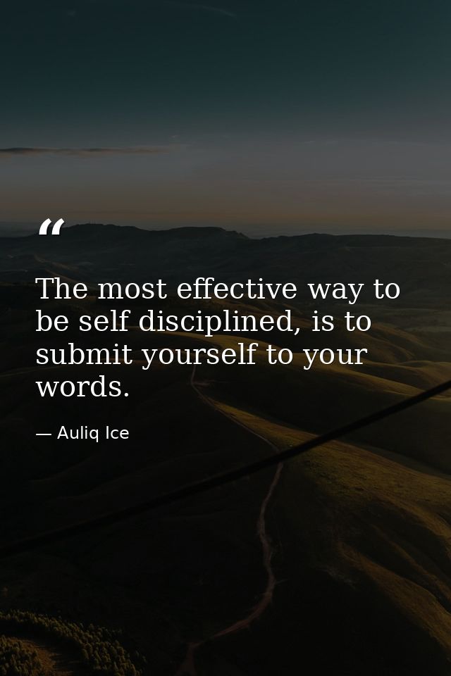 The most effective way to be self disciplined, is to submit yourself to your words. — Auliq Ice