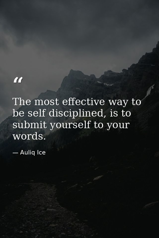 The most effective way to be self disciplined, is to submit yourself to your words. — Auliq Ice