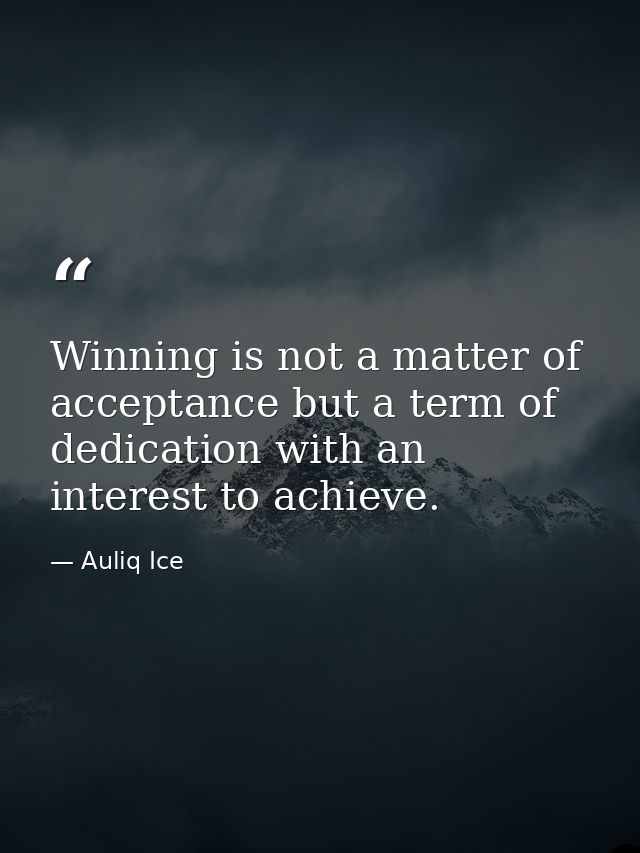 Winning is not a matter of acceptance but a term of dedication with an interest to achieve. — Auliq Ice