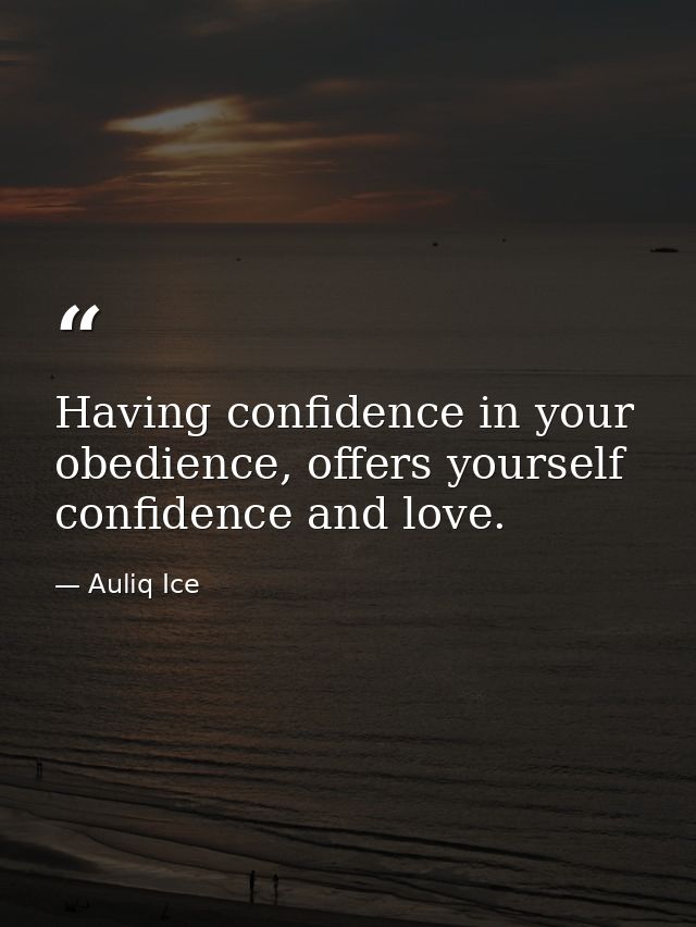 Having confidence in your obedience, offers yourself confidence and love. — Auliq Ice