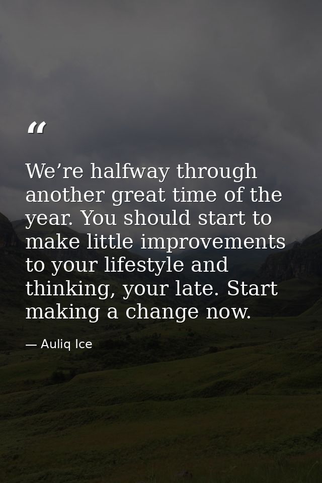 We’re halfway through another great time of the year. You should start to make little improvements to your lifestyle and — Auliq Ice