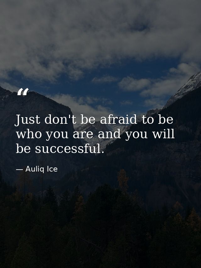 Just don't be afraid to be who you are and you will be successful. — Auliq Ice