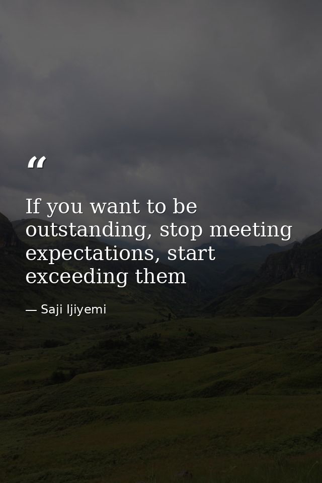 If you want to be outstanding, stop meeting expectations, start exceeding them — Saji Ijiyemi