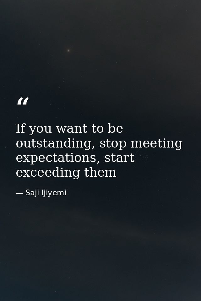 If you want to be outstanding, stop meeting expectations, start exceeding them — Saji Ijiyemi
