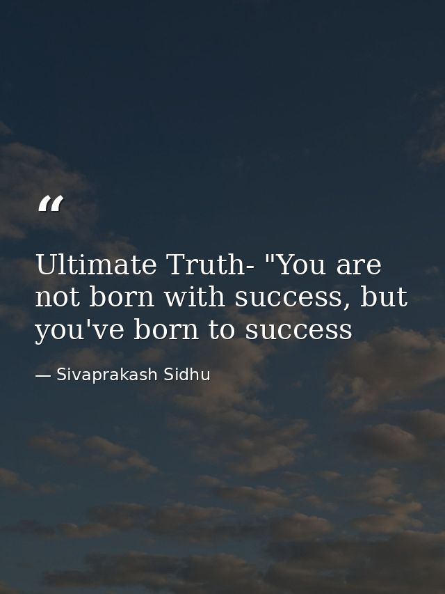 Ultimate Truth- "You are not born with success, but you've born to success — Sivaprakash Sidhu