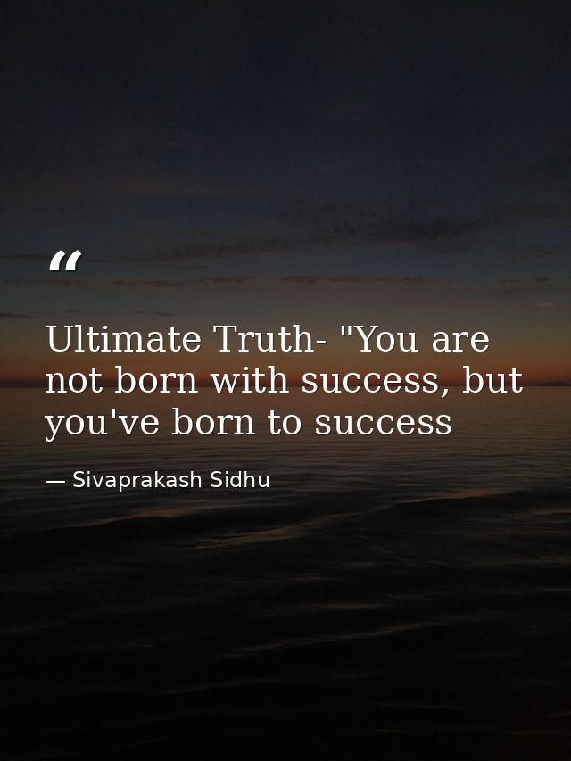 Ultimate Truth- "You are not born with success, but you've born to success — Sivaprakash Sidhu