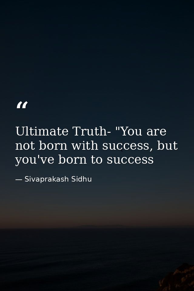 Ultimate Truth- "You are not born with success, but you've born to success — Sivaprakash Sidhu