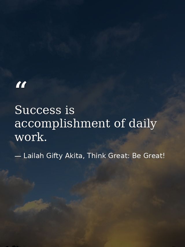 Success is accomplishment of daily work. — Lailah Gifty Akita, Think Great: Be Great!