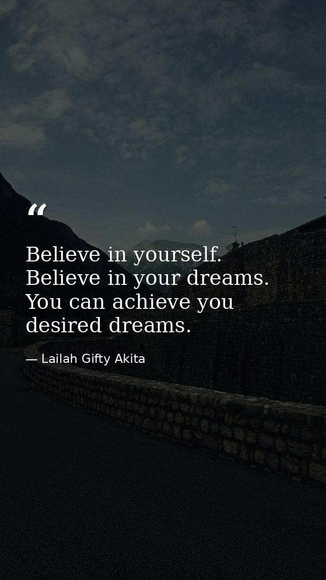 Believe in yourself. Believe in your dreams. You can achieve you desired dreams. — Lailah Gifty Akita