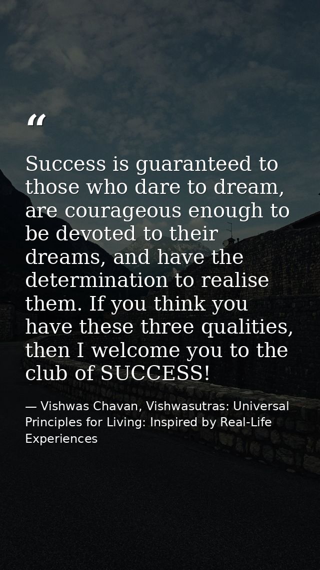 Success is guaranteed to those who dare to dream, are courageous enough to be devoted to their dreams, and have the dete — Vishwas Chavan, Vishwasutras: Universal Principles for Living: Inspired by Real-Life Experiences