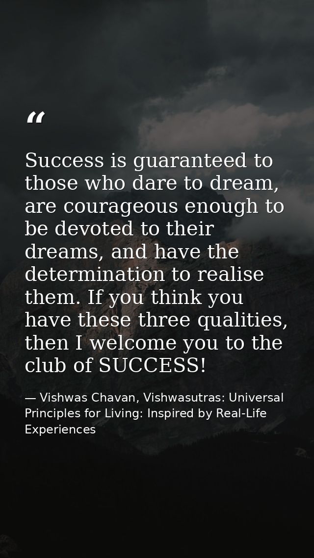 Success is guaranteed to those who dare to dream, are courageous enough to be devoted to their dreams, and have the dete — Vishwas Chavan, Vishwasutras: Universal Principles for Living: Inspired by Real-Life Experiences