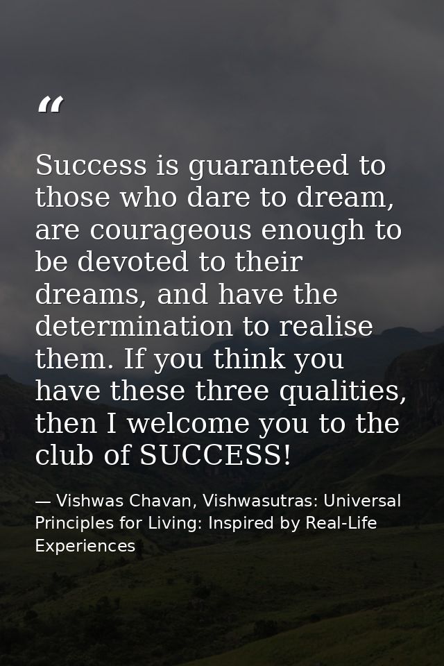 Success is guaranteed to those who dare to dream, are courageous enough to be devoted to their dreams, and have the dete — Vishwas Chavan, Vishwasutras: Universal Principles for Living: Inspired by Real-Life Experiences