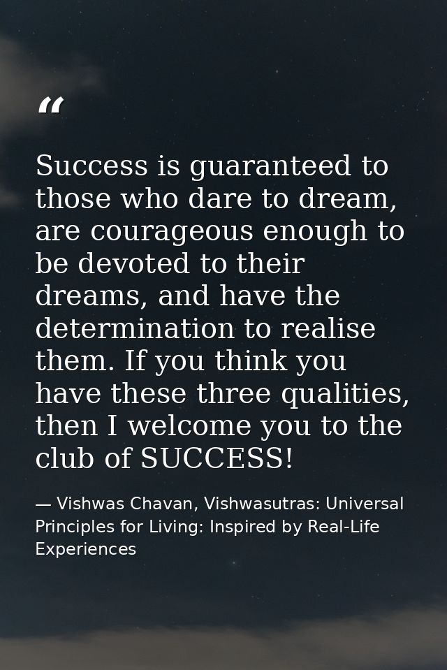 Success is guaranteed to those who dare to dream, are courageous enough to be devoted to their dreams, and have the dete — Vishwas Chavan, Vishwasutras: Universal Principles for Living: Inspired by Real-Life Experiences