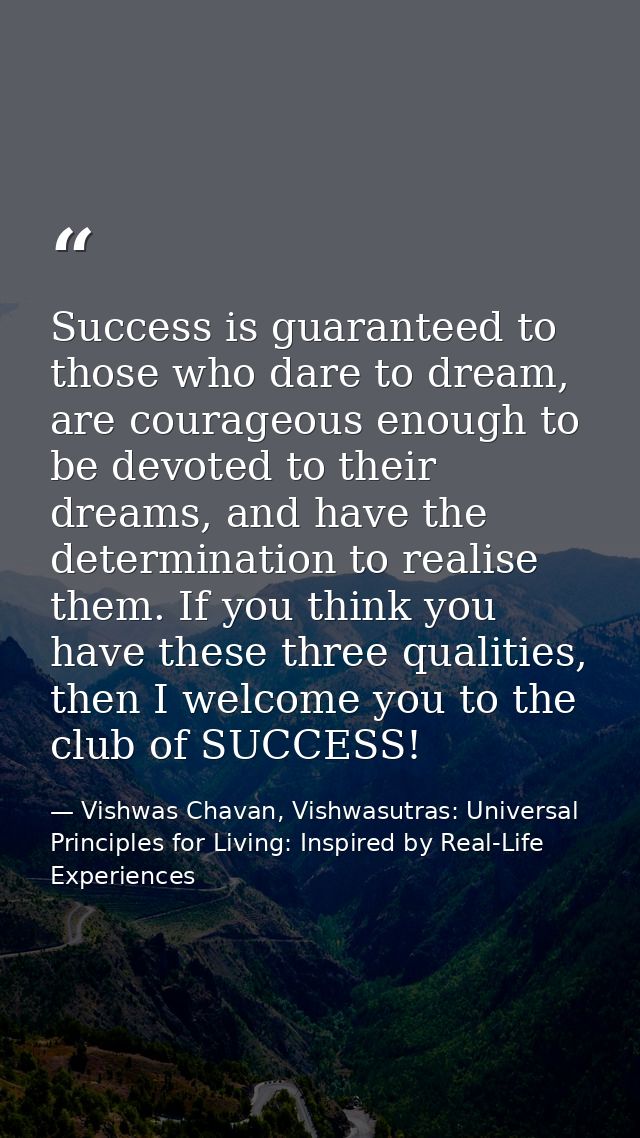 Success is guaranteed to those who dare to dream, are courageous enough to be devoted to their dreams, and have the dete — Vishwas Chavan, Vishwasutras: Universal Principles for Living: Inspired by Real-Life Experiences