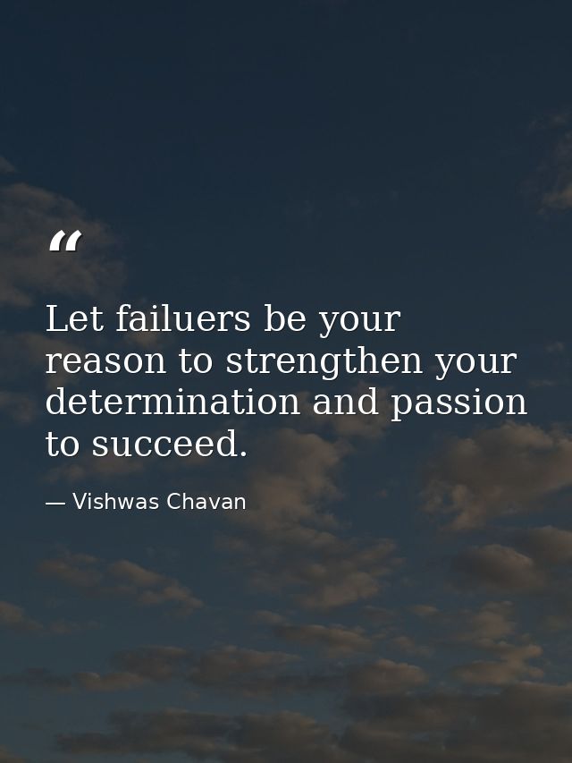 Let failuers be your reason to strengthen your determination and passion to succeed. — Vishwas Chavan