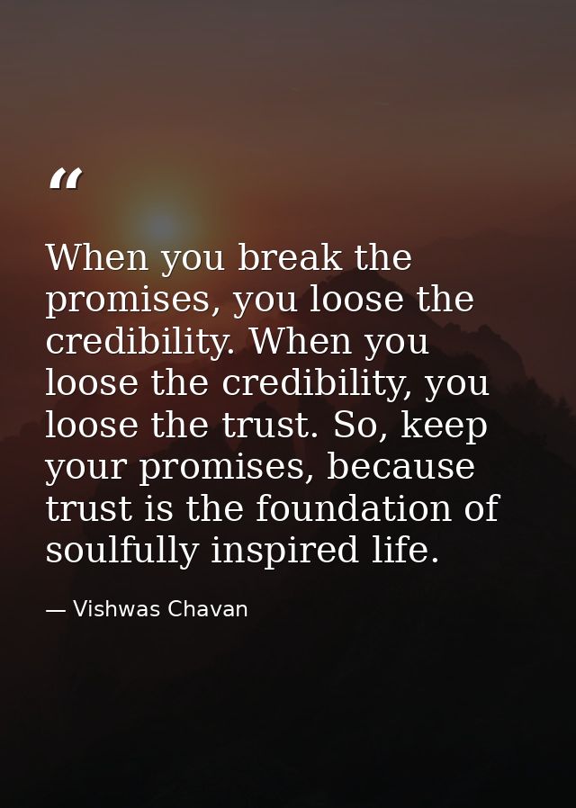 When you break the promises, you loose the credibility. When you loose the credibility, you loose the trust. So, keep yo — Vishwas Chavan