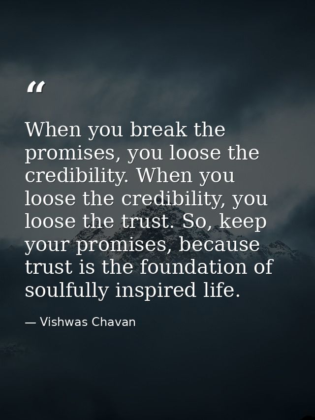When you break the promises, you loose the credibility. When you loose the credibility, you loose the trust. So, keep yo — Vishwas Chavan