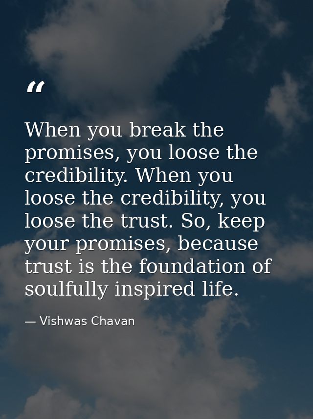 When you break the promises, you loose the credibility. When you loose the credibility, you loose the trust. So, keep yo — Vishwas Chavan