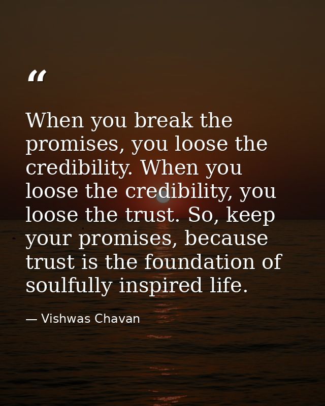 When you break the promises, you loose the credibility. When you loose the credibility, you loose the trust. So, keep yo — Vishwas Chavan