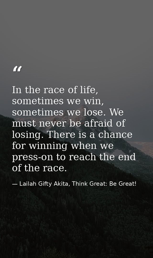In the race of life, sometimes we win, sometimes we lose. We must never be afraid of losing. There is a chance for winni — Lailah Gifty Akita, Think Great: Be Great!