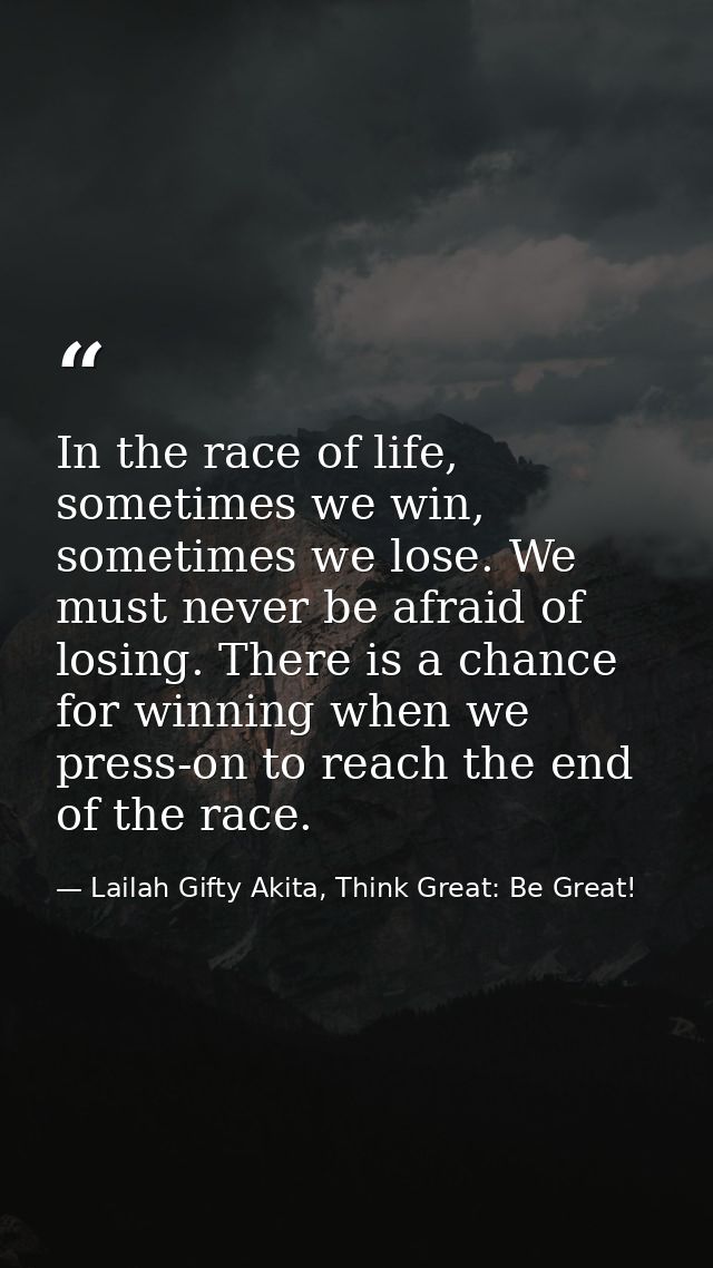 In the race of life, sometimes we win, sometimes we lose. We must never be afraid of losing. There is a chance for winni — Lailah Gifty Akita, Think Great: Be Great!