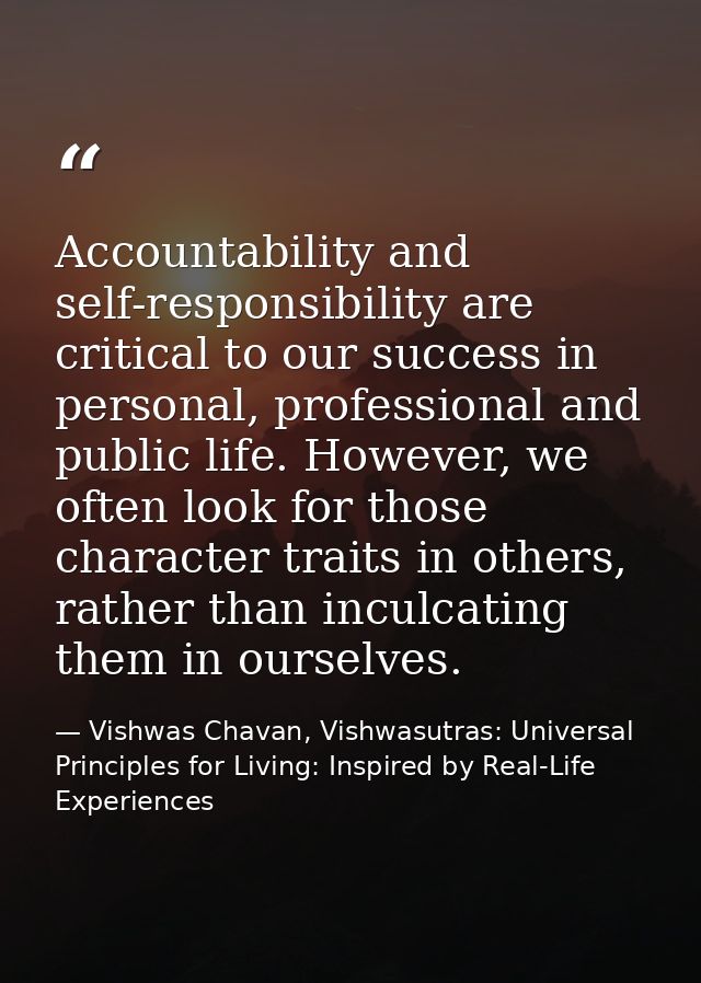Accountability and self-responsibility are critical to our success in personal, professional and public life. However, w — Vishwas Chavan, Vishwasutras: Universal Principles for Living: Inspired by Real-Life Experiences