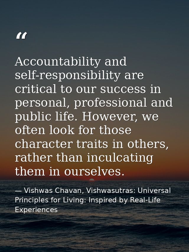 Accountability and self-responsibility are critical to our success in personal, professional and public life. However, w — Vishwas Chavan, Vishwasutras: Universal Principles for Living: Inspired by Real-Life Experiences