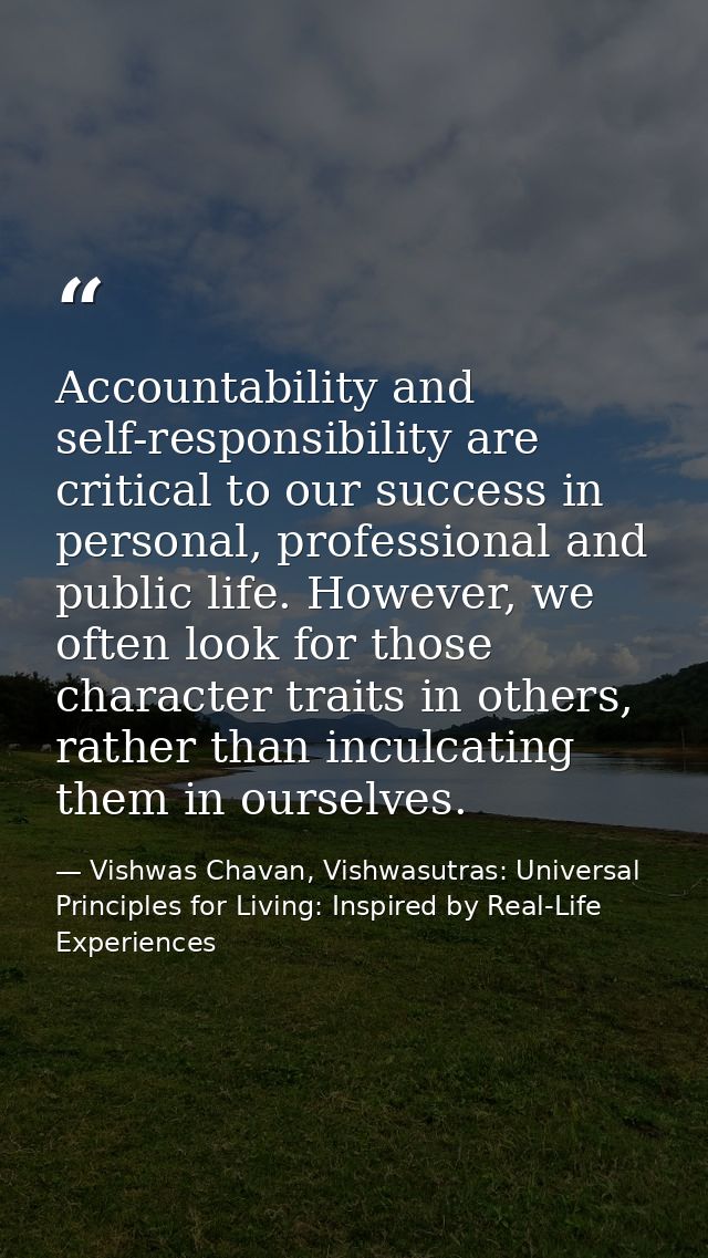 Accountability and self-responsibility are critical to our success in personal, professional and public life. However, w — Vishwas Chavan, Vishwasutras: Universal Principles for Living: Inspired by Real-Life Experiences